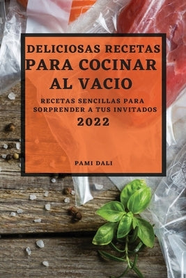 Deliciosas Recetas Para Cocinar Al Vacío 2022: Recetas Sencillas Para Sorprender a Tus Invitados by Dali, Pami