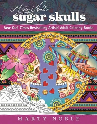 Marty Noble's Sugar Skulls: New York Times Bestselling Artists? Adult Coloring Books by Noble, Marty