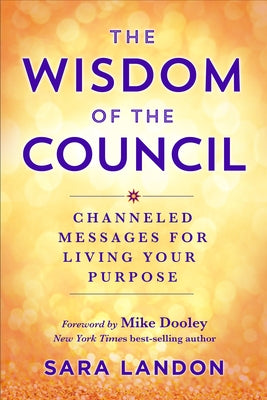 The Wisdom of the Council: Channeled Messages for Living Your Purpose by Landon, Sara