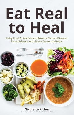 Eat Real to Heal: Using Food as Medicine to Reverse Chronic Diseases from Diabetes, Arthritis, Cancer and More (Breast Cancer Gift) by Richer, Nicolette