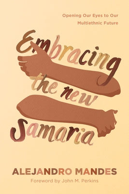 Embracing the New Samaria: Opening Our Eyes to Our Multiethnic Future by Mandes, Alejandro
