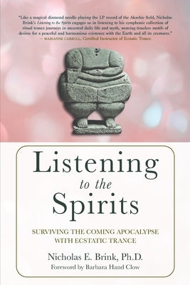 Listening to the Spirits: Surviving the Coming Apocalypse with Ecstatic Trance by Brink, Nicholas E.