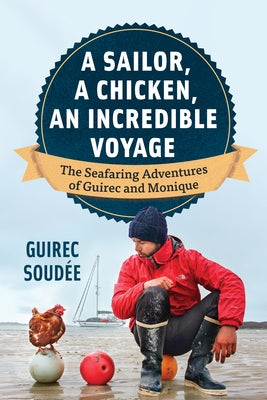 A Sailor, a Chicken, an Incredible Voyage: The Seafaring Adventures of Guirec and Monique by Soud&#233;e, Guirec