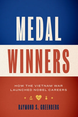 Medal Winners: How the Vietnam War Launched Nobel Careers by Greenberg, Raymond S.