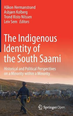 The Indigenous Identity of the South Saami: Historical and Political Perspectives on a Minority Within a Minority by Hermanstrand, H&#229;kon