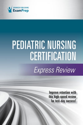 Pediatric Nursing Certification Express Review by Springer Publishing Company