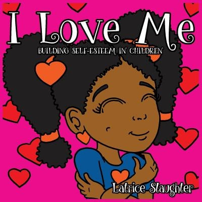 I Love Me: Building Self-Esteem In Children by Slaughter, Latrice