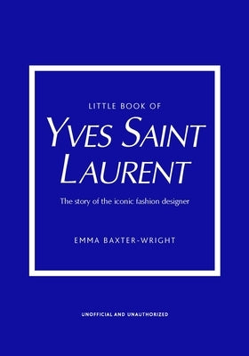 Little Book of Yves Saint Laurent: The Story of the Iconic Fashion House by Baxter-Wright, Emma