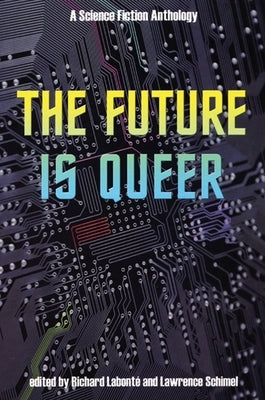 The Future Is Queer: A Science Fiction Anthology by Labont&#233;, Richard