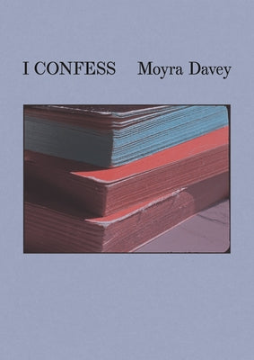 Moyra Davey: I Confess by Davey, Moyra