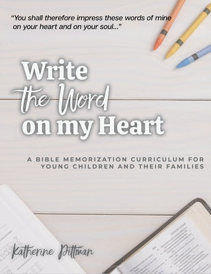 Write the Word on My Heart: A Bible Memorization Curriculum for Young Writers and Their Families by Pittman, Katherine