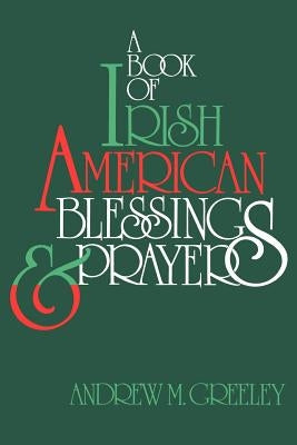 A Book of Irish American Blessings & Prayers by Greeley, Andrew M.