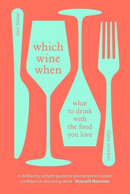 Which Wine When: What to Drink with the Food You Love by Blaize, Bert