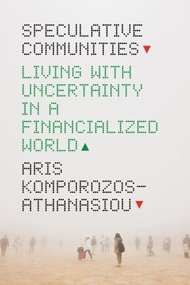 Speculative Communities: Living with Uncertainty in a Financialized World by Komporozos-Athanasiou, Aris