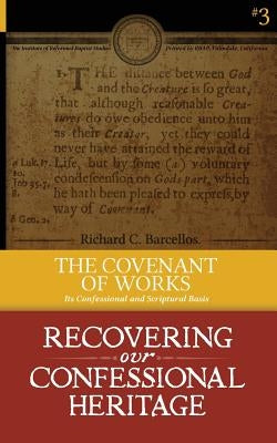 The Covenant of Works: Its Confessional and Scriptural Basis by Barcellos, Richard C.