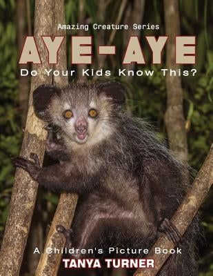 AYE-AYE Do Your Kids Know This?: A Children's Picture Book by Turner, Tanya