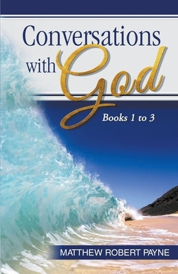 Conversations with God Books 1 to 3 by Payne, Matthew Robert