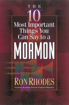 The 10 Most Important Things You Can Say to a Mormon by Rhodes, Ron
