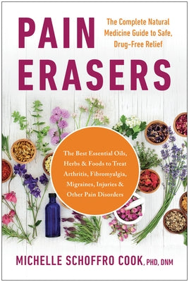 Pain Erasers: The Complete Natural Medicine Guide to Safe, Drug-Free Relief by Cook, Michelle Schoffro