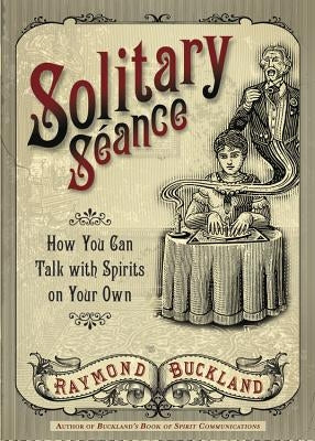 Solitary Seance: How You Can Talk with Spirits on Your Own by Buckland, Raymond