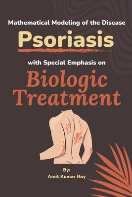 Mathematical Modeling of the Disease Psoriasis With Special Emphasis on Biologic Treatment by Roy, Amit Kumar