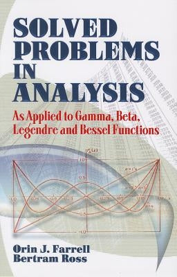 Solved Problems in Analysis: As Applied to Gamma, Beta, Legendre and Bessel Functions by Farrell, Orin J.