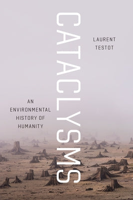 Cataclysms: An Environmental History of Humanity by Testot, Laurent