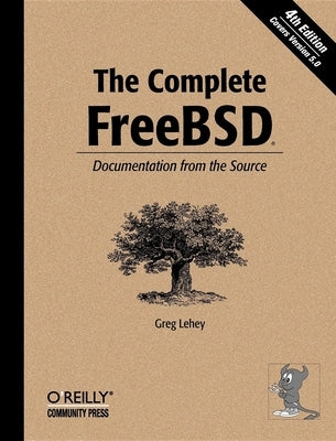 The Complete FreeBSD: Documentation from the Source by Lehey, Greg