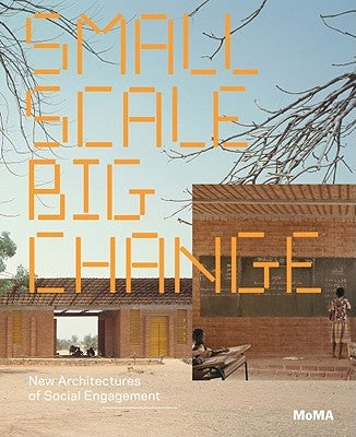 Small Scale, Big Change: New Architectures of Social Engagement by Bergdoll, Barry