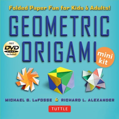 Geometric Origami Mini Kit: Folded Paper Fun for Kids & Adults! This Kit Contains an Origami Book with 48 Modular Origami Papers and an Instructio by Lafosse, Michael G.