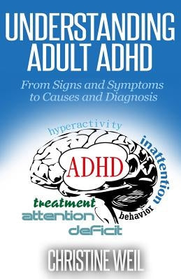 Understanding Adult ADHD: From Signs and Symptoms to Causes and Diagnosis by Weil, Christine