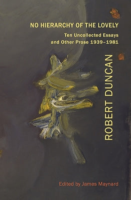 No Hierarchy of the Lovely: Ten Uncollected Essays and Other Prose 1939-1981 by Duncan, Robert