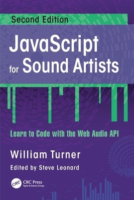 JavaScript for Sound Artists: Learn to Code with the Web Audio API by Turner, William