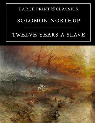 Twelve Years a Slave: Large Print Edition by Northup, Solomon