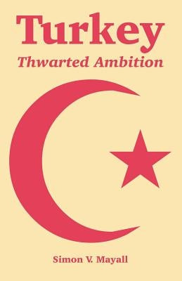 Turkey: Thwarted Ambition by Mayall, Simon V.