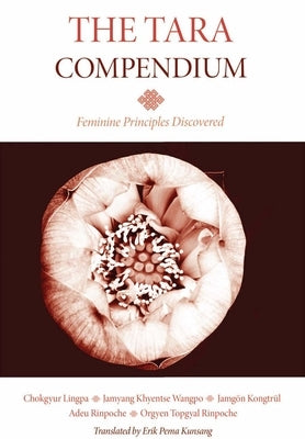 The Tara Compendium: Feminine Principles Discovered by Lingpa, Chokgyur