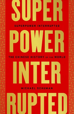 Superpower Interrupted: The Chinese History of the World by Schuman, Michael