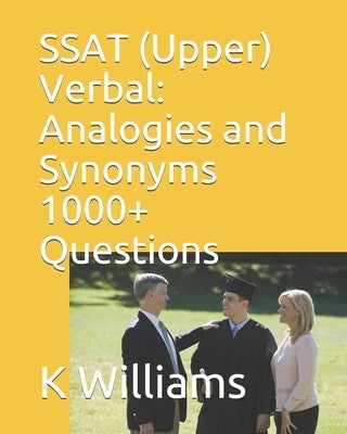 SSAT (Upper) Verbal: Analogies and Synonyms -1000+ Questions by Williams, K.
