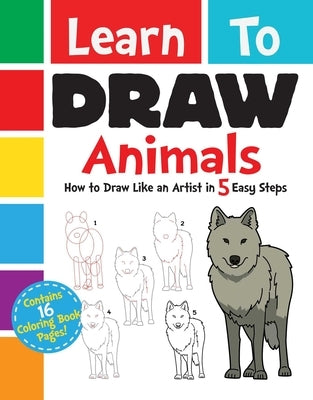 Learn to Draw Animals: How to Draw Like an Artist in 5 Easy Steps by Racehorse for Young Readers