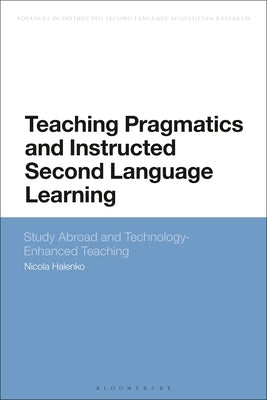 Teaching Pragmatics and Instructed Second Language Learning: Study Abroad and Technology-Enhanced Teaching by Halenko, Nicola