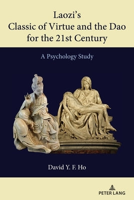 Laozi's Classic of Virtue and the Dao for the 21st Century; A Psychology Study by Ho, David y. F.