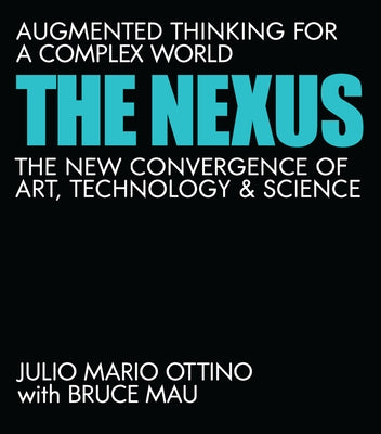 The Nexus: Augmented Thinking for a Complex World--The New Convergence of Art, Technology, and Science by Ottino, Julio Mario