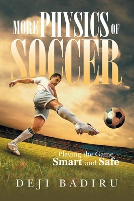 More Physics of Soccer: Playing the Game Smart and Safe by Badiru, Deji