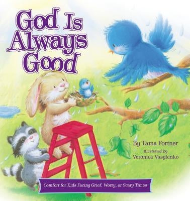 God Is Always Good: Comfort for Kids Facing Grief, Fear, or Change by Fortner, Tama