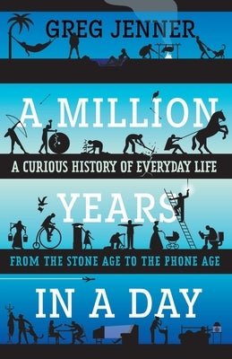 A Million Years in a Day: A Curious History of Everyday Life from the Stone Age to the Phone Age by Jenner, Greg