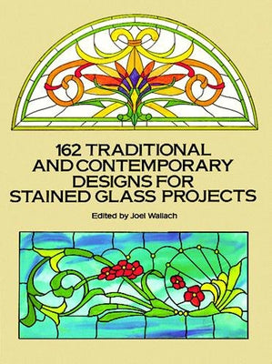 162 Traditional and Contemporary Designs for Stained Glass Projects by Wallach, Joel