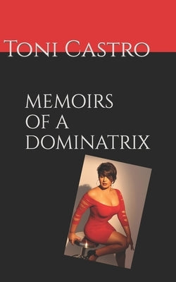 Memoirs of a Dominatrix by Castro, Toni