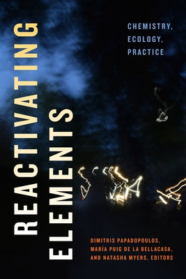 Reactivating Elements: Chemistry, Ecology, Practice by Papadopoulos, Dimitris