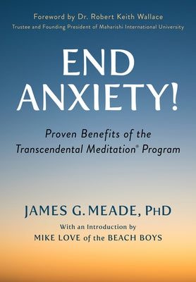 End Anxiety!: Proven Benefits of the Transcendental Meditation(r) Program by Meade, James