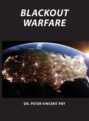 Blackout Warfare: Attacking The U.S. Electric Power Grid A Revolution In Military Affairs by Pry, Peter